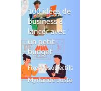 100 idées de business à lancer avec un petit budget: Fixer des objectifs