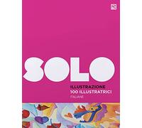 100 illustratrici italiane. SOLO Illustrazione. Ediz. illustrata