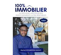 100 % IMMOBILIER (Tome 1): LA MÉTHODE LEM POUR DES INVESTISSEMENTS ULTRA RENTABLES