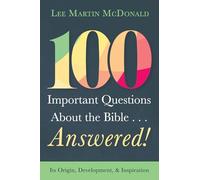 100 Important Questions About the Bible . . . Answered!: Its Origin, Development, and Inspiration