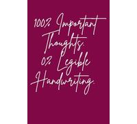 100% Important Thoughts. 0% Legible Handwriting.: 120 Blank Pages Notebook, Coworker Birthday Gag Gifts, Funny Sarcastic Gifts for Women Men Boss Leader Supervisor Mentor Coworker