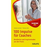 100 Impulse für Coaches: Bewährtes und Inspirierendes aus der Praxis
