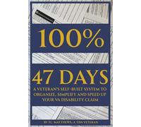 100% in 47 Days: A Veteran's Self-Built System to Organize, Simplify and Speed Up Your VA Disability Claim