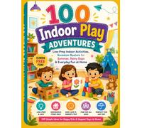 100 Indoor Play Adventures: Low-Prep Indoor Activities,Boredom Busters for Summer ,Rainy Days & Everyday Fun at Home