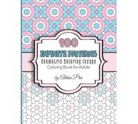 100 Infinite Patterns | Geometric Coloring Escape | Coloring Book for Adults: 100 Patterns | 208 Pages | 8.5 x 11 in