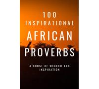 100 Inspirational African Proverbs: A Boost Of Wisdom And Inspiration