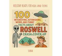 100 Interesting, Astonishing, Weird & Funny Facts About the ROSWELL Crash & Cover-Up