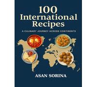100 International Recipes, A Culinary Journey Around the World