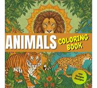 100 Intricate Animal Coloring Pages for Adults and Teens : A Beautiful and Relaxing Coloring Book Featuring Wild Animals, Jungle Beasts, Woodland ... Patterns for Stress Relief and Mindfulness