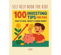 100 Investing Tips for Kids : How to Save, Invest & Grow Money