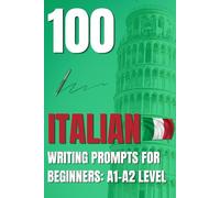 100 ITALIAN WRITING PROMPTS FOR BEGINNERS: A1-A2 LEVEL