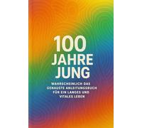 100 Jahre jung - Dein Fahrplan für ein langes, gesundes Leben: Die Jugendformel - Wie du deine Gene programmierst und länger lebst