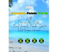 100 Jamaican Patois Words: With Pronunciations, History, Notes, Travel Journals, Popular Places to Visit, Images and more...