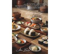 100 Japanese Rice and Homemade Sushi: Japan Made Accessible and Affordable: Perfect vinegared rice, sushi featuring French fish, and simplified techniques