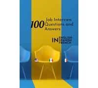 100 Job Interview Questions and Answers: In English, Spanish and FRENCH