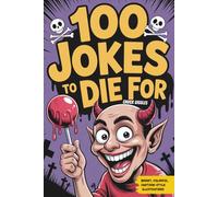 100 Jokes To Die For: The Funniest, Dirtiest, and Darkest Adult Jokes - Not Your Grandpa's Dad Jokes.: The Funniest, Dirtiest, and Darkest Adult Jokes - Not Your Grandpa's Dad Jokes.