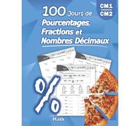 100 Jours de Pourcentages, Fractions et Nombres Décimaux: Cahier d'activités (Corrigé Inclus) - Maths au 9ème, 8ème, 7ème, 6ème (CM1/CM2) - Livre ... selon la méthode Montessori (9e, 8e, 7e, 6e)