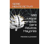 100 Juegos variados para Adultos Mayores: Estimule su memoria, su capacidad de observación, atención y concentración. (Spanish Edition)
