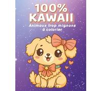 100% Kawaii - Animaux trop mignons à colorier: Pour enfants 4-8 ans et adultes | 50 Coloriages faciles et anti-stress, chats, chiens, licornes et animaux mignons