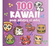 100 Kawaii - Coloriage pour adultes et enfants: 100 pages mignonnes et amusantes avec animaux adorables, nourriture rigolote, objets kawaii pour tous les âges