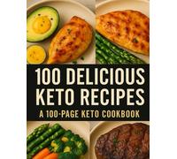 100 Keto Recipes: Delicious Low-Carb Breakfasts, Chicken, Fish, Meat, Vegetable & Soup Cookbook: A 100-Recipe Ketogenic Cookbook for Quick, Healthy & Flavorful Low-Carb Meals