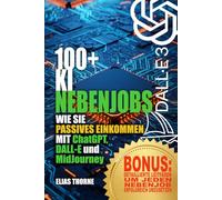 100+ KI-Nebenjobs um Geld zu verdienen und finanzielle Freiheit zu erreichen : Passives Einkommen mit KI-Tools: Eine Schritt-für-Schritt-Anleitung: ... EINKOMMEN MIT ChatGPT, DALL-E und MidJourney