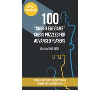 100 “Knight Endgame” Chess Puzzles for Advanced Players (Rating 1500-1800): 100 real-life chess tactics puzzles to make you a better player
