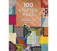 100 Knitted Tiles: Charts and Patterns for Knitted Motifs Inspired by Decorative Tiles