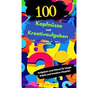 100 Kopfnüsse & Kreativaufgaben: Aufgaben und Rätsel für kluge Köpfe und kreative Chaoten