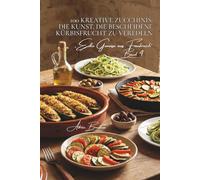 100 kreative zucchinis: die kunst, die bescheidene kürbisfrucht zu veredeln: gefüllt, spiralisiert, als blüten… wenn zucchini zum star wird