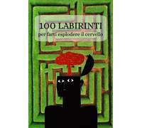 100 LABIRINTI per farti ESPLODERE il cervello: un libro di labirinto per adulti, anziani e ragazzi che amano i puzzle e i giochi.: L'unico libro di labirinti che ti servirà.
