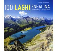 100 laghi. Engadina, Val Bregaglia, Valposchiavo. Ediz. italiana e tedesca
