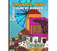 100 Large Print Color By Number: Large Print 100 Color By Numbers Collection Coloring Pages of Animals Flowers Patterns Landscapes For Relaxation