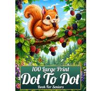 100 Large Print Dot To Dot Book For Seniors: Large Print Dot To Dot Designs for Relaxation with Nature Scenes, Birds, Butterflies, Animals, Flowers and More.
