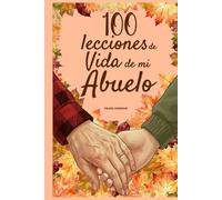 100 Lecciones de vida de mi Abuelo: Un libro de amor y sabiduría, completado por tu abuelo