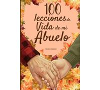 100 Lecciones de vida de mi Abuelo: Un libro de amor y sabiduría, completado por tu abuelo