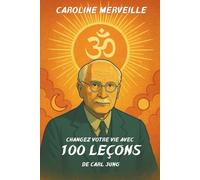 100 leçons de Carl Jung pour améliorer votre vie quotidienne: Reprenez le contrôle de vos émotions et construisez une vie plus alignée, jour après jour.