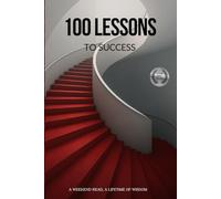100 Lessons to Success: A Weekend Read, A Lifetime of Wisdom.
