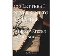 100 Letters I Never Sent to My Father: Words Written in Silence