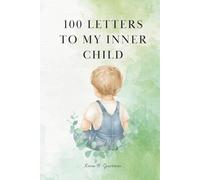 100 Letters to My Inner Child: A Journal for Emotional Healing and Personal Growth