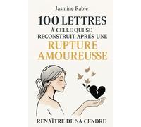 100 Lettres à celle qui se construit après une Rupture Amoureuse: Un livre thérapeutique pour Se renaître de ses cendres après une séparation
