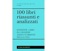 100 libri riassunti e analizzati EDIZIONE: LIBRI DA LEGGERE ASSOLUTAMENTE NELLA VITA