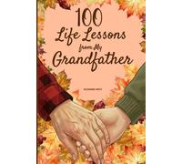 100 Life Lessons from My Grandfather: A Book of Love and Life Lessons, Completed by Your Grandfather