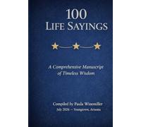 100 Life Sayings: A Comprehensive Manuscript of Timeless Wisdom