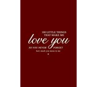 100 Little Things That Make Me Love You - Valentines Day Gift for Husband, Wife, Boyfriend, Girlfriend: Birthday and Christmas Present
