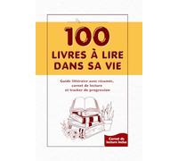 100 livres à lire dans sa vie: Guide littéraire, avec résumés, carnet de lecture et tracker de progression pour ado, adulte, lecteur débutant ou expérimenté