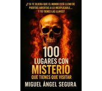100 Lugares con Misterio que tienes que visitar: Te esperan enigmas, misterios, fenómenos paranormales y enclaves aterradores