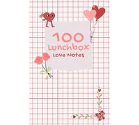 100 Lunchbox Love Notes: Romantic Messages to Brighten Their Day, Strengthen Your Bond, and Send Love with Every Meal.