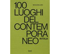 100 luoghi del contemporaneo in Italia. Ediz. a colori - Ballario Nicolas