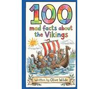 100 Mad Facts About the Vikings: Crazy Raids, Weird Gods, and Hairy Helmets!